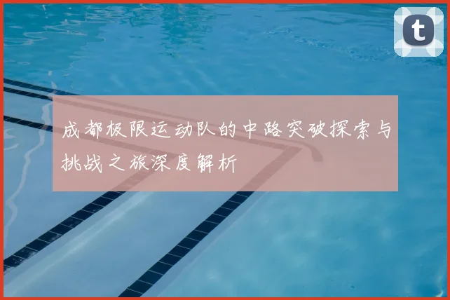成都极限运动队的中路突破探索与挑战之旅深度解析