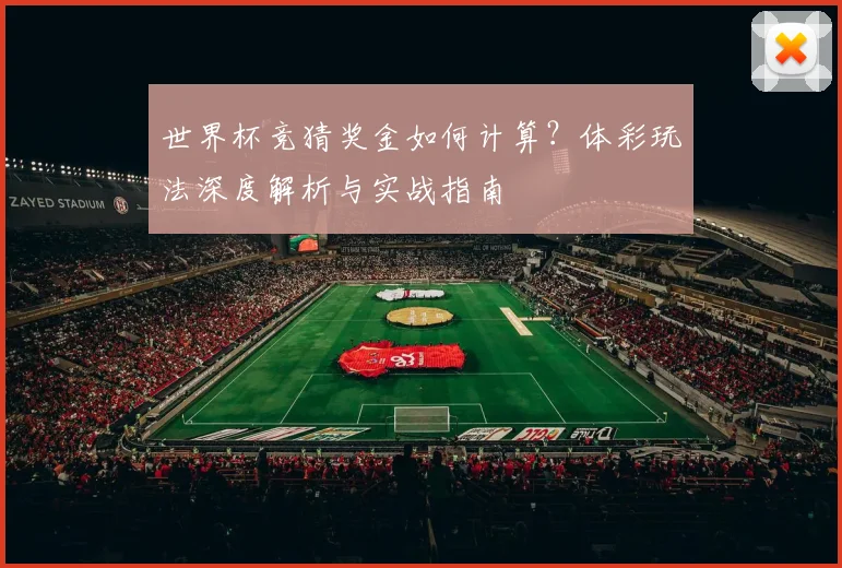 世界杯竞猜奖金如何计算？体彩玩法深度解析与实战指南