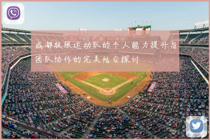 成都极限运动队的个人能力提升与团队协作的完美结合探讨