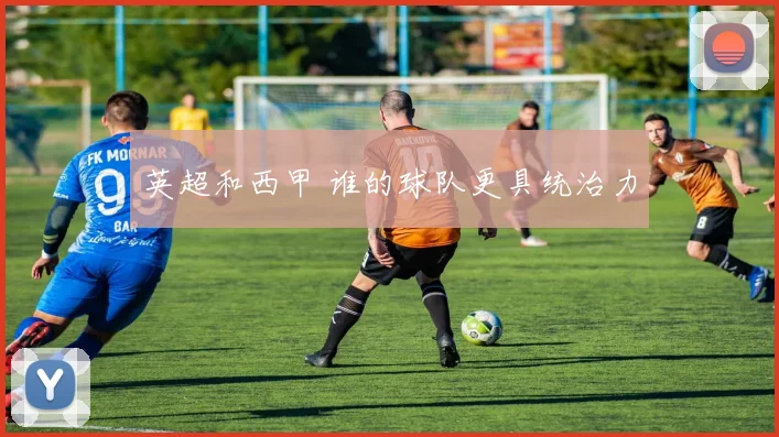 英超和西甲 谁的球队更具统治力
