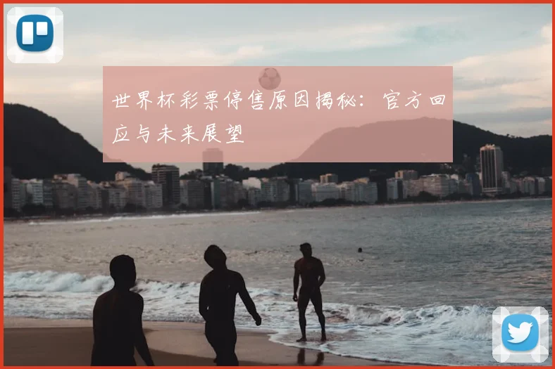 世界杯彩票停售原因揭秘:官方回应与未来展望