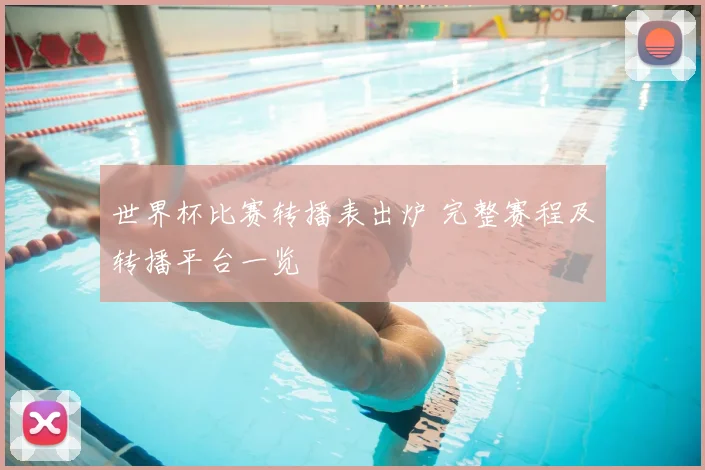 世界杯比赛转播表出炉 完整赛程及转播平台一览