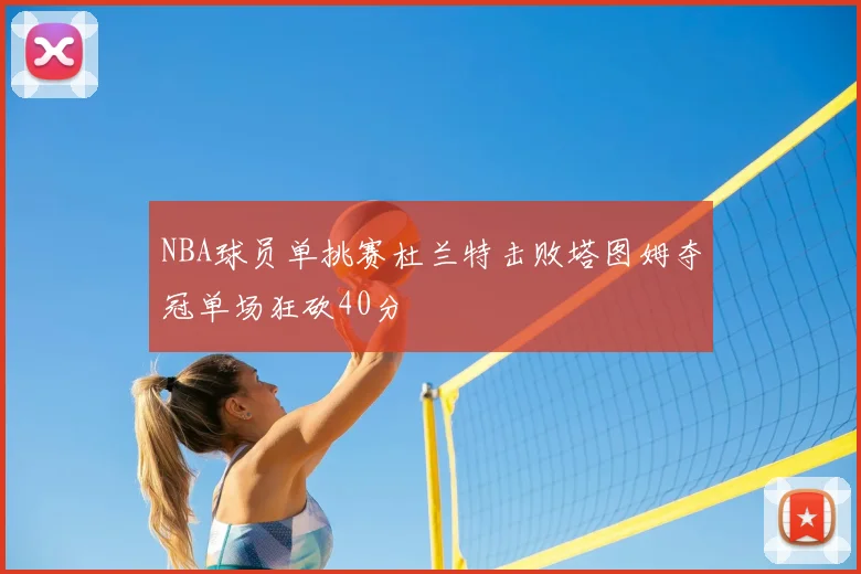 NBA球员单挑赛杜兰特击败塔图姆夺冠单场狂砍40分