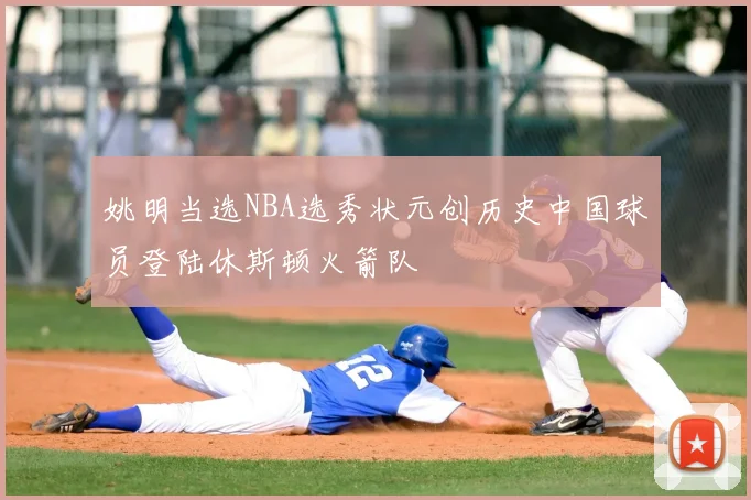 姚明当选NBA选秀状元创历史中国球员登陆休斯顿火箭队