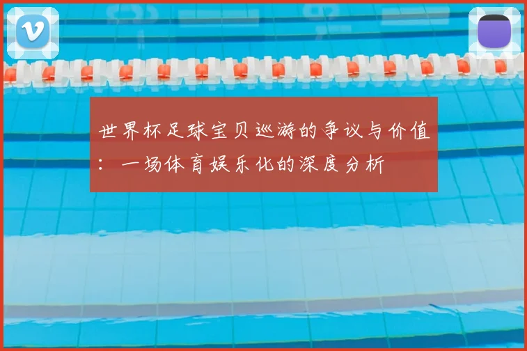 世界杯足球宝贝巡游的争议与价值：一场体育娱乐化的深度分析