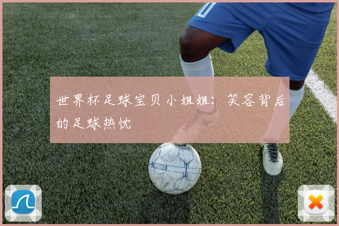 世界杯足球宝贝小姐姐:笑容背后的足球热忱